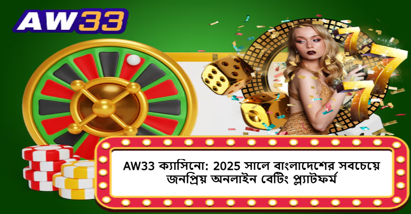 AW33 ক্যাসিনো: 2025 সালে বাংলাদেশের সবচেয়ে জনপ্রিয় অনলাইন বেটিং প্ল্যাটফর্ম