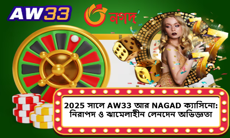 2025 সালে AW33 আর NAGAD ক্যাসিনো: নিরাপদ ও ঝামেলাহীন লেনদেন অভিজ্ঞতা