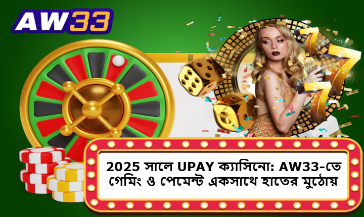 2025 সালে UPAY ক্যাসিনো: AW33-তে গেমিং ও পেমেন্ট একসাথে হাতের মুঠোয়